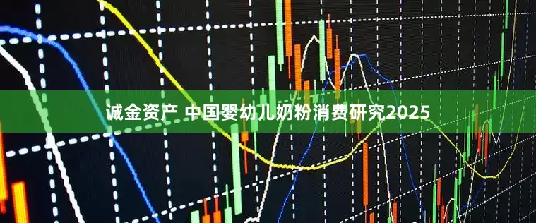 诚金资产 中国婴幼儿奶粉消费研究2025